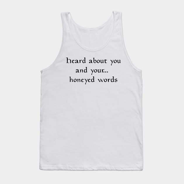 Heard about you and your... honeyed words Tank Top by Genessis